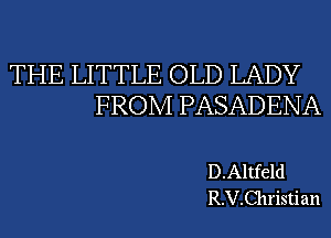 THE LITTLE OLD LADY
FROM PASADENA

D.Altfeld
R.V.Christian