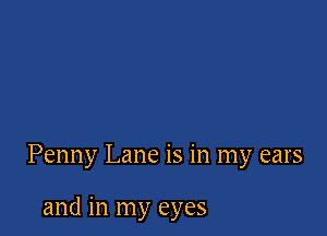 Penny Lane is in my ears

and in my eyes