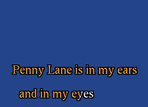 Penny Lane is in my ears

and in my eyes