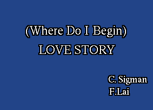 (Where Do I Begin)
LOVE STORY

C. Sigman
F.Lai