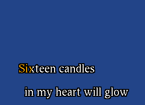 Sixteen candles

in my heart will glow