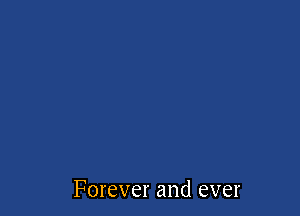 Forever and ever