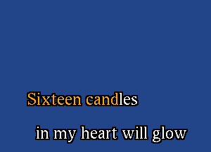 Sixteen candles

in my heart will glow