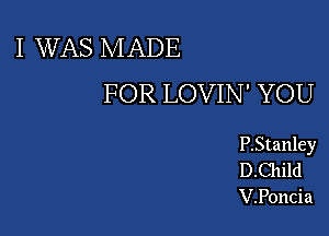 I WAS MADE
FOR LOVIN' YOU

P,Stanley
D.Child

V.P0ncia