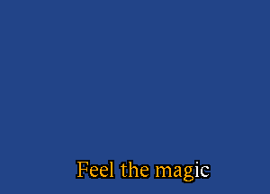 Feel the magic