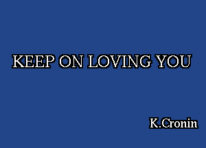 KEEP ON LOVIN G YOU

K.C1'0nin