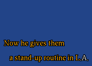 Now he gives them

a stand-up routine in LA.