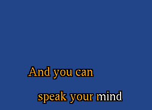 And you can

speak your mind