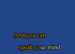 And you can

speak your mind