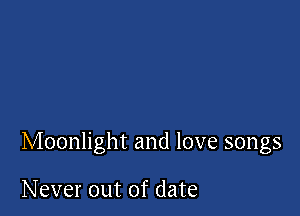 Moonlight and love songs

Never out of date