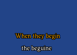 When they begin

the beguine