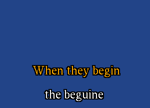 W hen they begin

the beguine