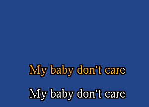 My baby don't care

My baby don't care