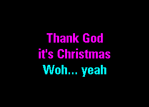 Thank God

it's Christmas
VUohn.yeah