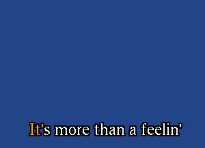 It's more than a feelin'