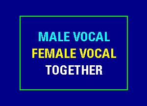 MALE VOCAL

FEMALE VOCAL
TOGETHER