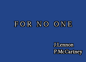FOR NO ONE

J Lennon
P.McCarmey