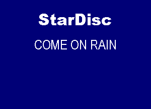 Starlisc
COME ON RAIN