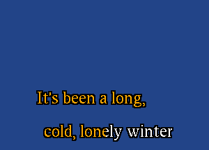 It's been a long,

cold, lonely winter