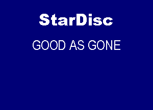 Starlisc
GOOD AS GONE