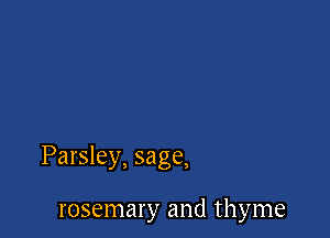 Parsley, sage,

rosemary and thyme