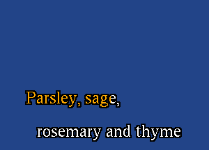 Parsley, sage,

rosemary and thyme