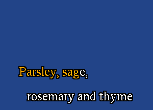 Parsley, sage,

rosemary and thyme