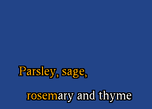 Parsley, sage,

rosemary and thyme