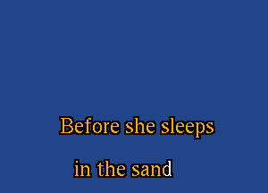 Before she sleeps

in the sand