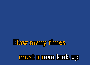 How many times

must a man look up