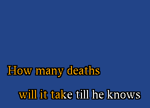 How many deaths

will it take till he knows