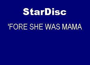 Starlisc
'FORE SHE WAS MAMA