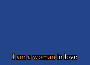 I am a woman in love