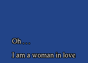 Oh..

I am a woman in love