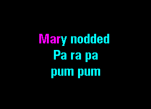 Mary nodded

Pa ra pa
pum pum