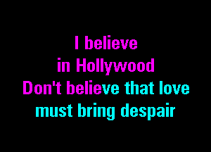 lheHeve
in Hollywood

Don't believe that love
must bring despair