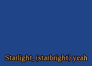 Starlight, (starbright) yeah