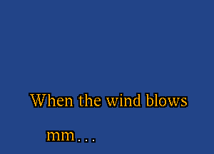 When the wind blows

111111...