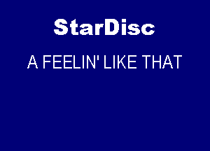 Starlisc
A FEELIN' LIKE THAT