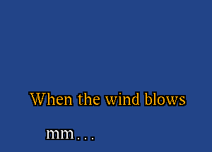 When the wind blows

111111...