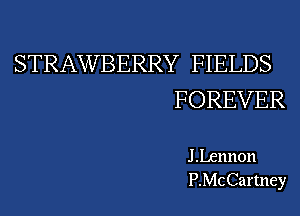 STRAWBERRY FIELDS
FOREVER

J Lennon
P.McCartney