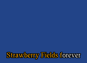 Strawberry Fields forever