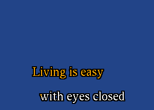 Living is easy

with eyes closed