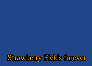 Strawberry Fields forever