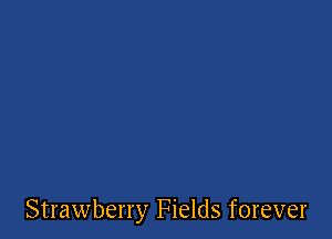 Strawberry Fields forever