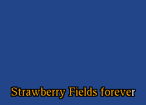 Strawberry Fields forever