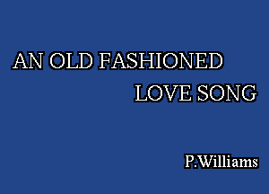 AN OLD FASHIONED
LOVE SONG

P.Williams