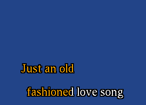 Just an old

fashioned love song