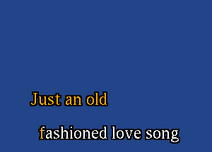 Just an old

fashioned love song