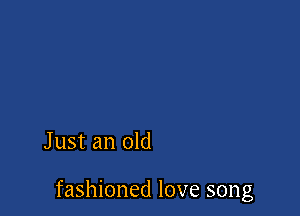 Just an old

fashioned love song